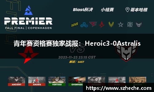 青年赛资格赛独家战报：Heroic3-0Astralis